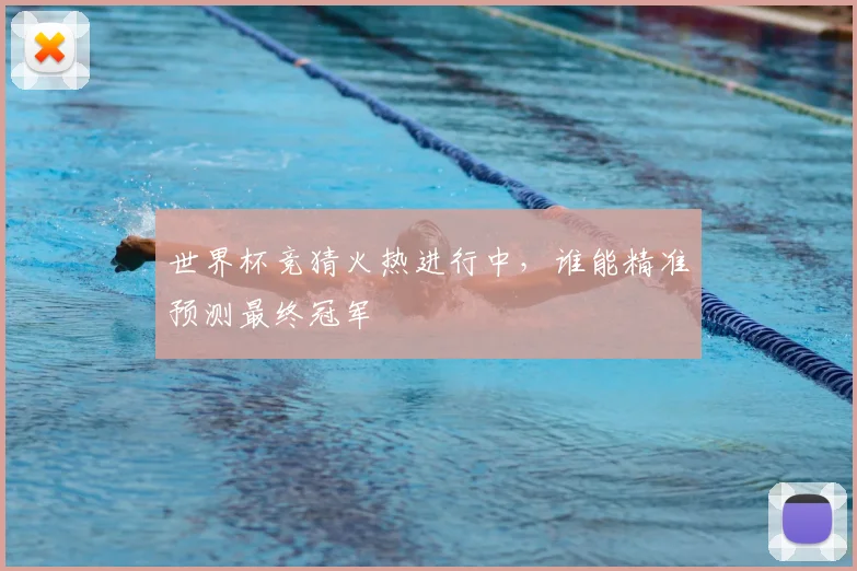 世界杯竞猜火热进行中,谁能精准预测最终冠军