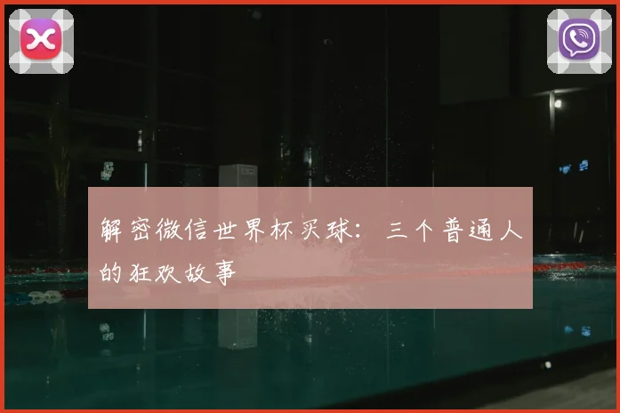 解密微信世界杯买球：三个普通人的狂欢故事