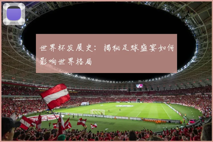 世界杯发展史：揭秘足球盛宴如何影响世界格局